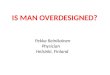 IS MAN OVERDESIGNED? Pekka Reinikainen Physician Helsinki, Finland