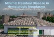 Minimal Residual Disease in Hematologic Neoplasms Lloyd M. Stoolman, M.D. Professor of Pathology and Director, Clinical and Research Flow Cytometry Laboratories