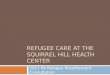 REFUGEE CARE AT THE SQUIRREL HILL HEALTH CENTER 2012 PA Refugee Resettlement Consultation