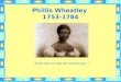 Phillis Wheatley 1753-1784 “Some view our race with scornful eye...”