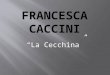 “La Cecchina”. 1587-1645 Birth date: Sept. 18, 1587 Birth place: Florence, Italy Died: Nov. 1641 ? Buried: Florence, Italy