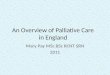 An Overview of Palliative Care in England Mary Pay MSc BSc RCNT SRN 2011