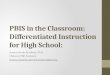 PBIS in the Classroom: Differentiated Instruction for High School: Jessica Swain-Bradway, Ph.D., Midwest PBIS Network Jessica.swainbradway@midwestpbis.org