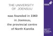 Joensuun yliopisto PL 111 80101 Joensuu puh. (013) 251 111 fax (013) 251 2050   THE UNIVERSITY OF JOENSUU was founded in 1969 in Joensuu,