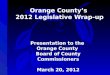 Orange County’s 2012 Legislative Wrap-up Presentation to the Orange County Board of County Commissioners March 20, 2012