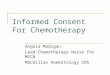 Informed Consent For Chemotherapy Angela Madigan Lead Chemotherapy Nurse for MCCN Macmillan Haematology CNS