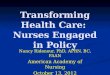 Transforming Health Care: Nurses Engaged in Policy Nancy Ridenour, PhD, APRN, BC, FAAN American Academy of Nursing October 13, 2012