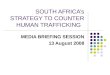 SOUTH AFRICA’s STRATEGY TO COUNTER HUMAN TRAFFICKING MEDIA BRIEFING SESSION 13 August 2008