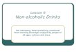 Lesson 9 Non-alcoholic Drinks The refreshing, thirst quenching, nutritional heart warming beverages enjoyed by people of all ages, cultures and class