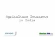 Agriculture Insurance in India. Crop Insurance market in India 25 million out of 120 million farmers (20%) are insured under crop insurance schemes 90%