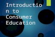 Introduction to Consumer Education. Rationale for this course  Why are we taking Consumer Education?  Required by the State of Illinois for graduation