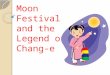 Moon Festival and the Legend of Chang-e. The Moon Festival The Moon Festival (“Zhong Qiu Jie”—— 中秋 节 ), is also known as the Mid-Autumn Festival It is
