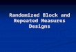 Randomized Block and Repeated Measures Designs. Block Designs In the Types of Studies presentation we discussed the use of blocking to control for a source