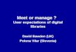 Meet or manage ? User expectations of digital libraries David Bawden (UK) Polona Vilar (Slovenia)