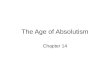 The Age of Absolutism Chapter 14. Absolutism – Chapter 14 The time period in which a ruler held total power was known as the Age of Absolutism. Absolutism