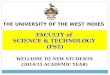 FACULTY of SCIENCE & TECHNOLOGY (FST) WELCOME TO NEW STUDENTS (2014/15 ACADEMIC YEAR) THE UNIVERSITY OF THE WEST INDIES