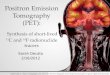 Positron Emission Tomography (PET): Synthesis of short-lived 11 C and 18 F radionuclide tracers Sarah Decato 2/16/2012 Ostrovsky, G. 