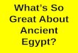 What’s So Great About Ancient Egypt?. Pyramids, pyramids, pyramids