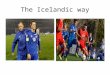 The Icelandic way. Iceland Thorlakur Arnason Head of player development at the F.A. and coach of U17s national team for boys. Academy manager at IF Brommapojkarna