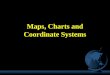 Maps, Charts and Coordinate Systems. FA map is a two-dimensional representation of the Earth. FMaps incorporate projections and datums for accuracy. FAll