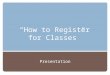 “How to Register for Classes” Presentation. AGENDA 1. Locating Course Schedule 2. Class Selection 3. Register in GENYSIS 4. Enrollment Status 5. Class