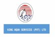 KING AQUA SERVICES (PVT) LTD. Operations & Marketing Office No: 53B, Singhapura Road Chilaw 61000 Sri Lanka Tel: +94 32 2222953, 2222712 Fax: +94 32 2223440