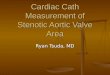 Cardiac Cath Measurement of Stenotic Aortic Valve Area Ryan Tsuda, MD