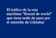 El tráfico de la ruta marítima “Round de world” que tiene nodo de paso por el estrecho de Gibraltar 1