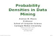 Copyright © Andrew W. Moore Slide 1 Probability Densities in Data Mining Andrew W. Moore Professor School of Computer Science Carnegie Mellon University