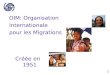1 Créée en 1951 OIM: Organisation Internationale pour les Migrations