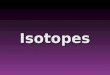 Isotopes. Isotopes et masses exactes 2Latome Latome est constitué : d'un noyau central, chargé positivement, qui est un assemblage de protons et de neutrons