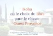 Koha ou le choix du libre pour le réseau Ouest Provence Le logiciel libre en bibliothèque : Pourquoi, quoi, comment ? J.Pouchol / Grenoble, 18-19 mai 2009