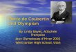 Pierre de Coubertin and Olympism By Linda Bayes, Attachée Française Jeux Olympiques dHiver 2002 West Jordan High School, Utah