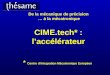 De la mécanique de précision … à la mécatronique CIME.tech* : laccélérateur * Centre dIntegration Mécatronique Européen