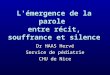 L'émergence de la parole entre récit, souffrance et silence Dr HAAS Hervé Service de pédiatrie CHU de Nice