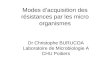 Modes dacquisition des résistances par les micro organismes Dr Christophe BURUCOA Laboratoire de Microbiologie A CHU Poitiers