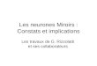 Les neurones Miroirs : Constats et implications Les travaux de G. Rizzolatti et ses collaborateurs