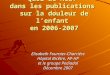 Quoi de neuf dans les publications sur la douleur de lenfant en 2006-2007 Elisabeth Fournier-Charrière Hôpital Bicêtre, AP-HP et le groupe Pediadol Décembre