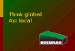Think global Act local A viable Canadian solution for the safe disposal of spent nuclear fuel ? NWMO mandate Securad mission Building awareness Securad