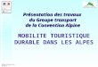 1 MOBILITE TOURISTIQUE DURABLE DANS LES ALPES Présentation des travaux du Groupe transport de la Convention Alpine Mission des Alpes et des Pyrénées