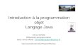 Introduction à la programmation objet Langage Java SI3 et MAM3 Débutants programmation Déry Anne Marie : pinna@polytech@unice.frpinna@polytech@unice.fr