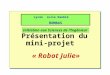 1 Présentation du mini-projet Lycée Julie Daubié ROMBAS « Robot Julie» Initiation aux Sciences de lIngénieur