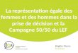 La représentation égale des femmes et des hommes dans la prise de décision et la Campagne 50/50 du LEF Brigitte Triems Présidente
