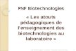 PNF Biotechnologies « Les atouts pédagogiques de lenseignement des biotechnologies au laboratoire » 1 PNF Biotechnologies - Les atouts - C.Bonnefoy 1 décembre