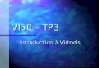 VI50 – TP3 Introduction à Virtools. Virtools Virtools Media Design 3DS, Maya, Lightwave… Sound Design wav, mp3… Texture, 2D interface jpg, bmp… Specific