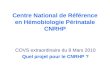 Centre National de Référence en Hémobiologie Périnatale CNRHP COVS extraordinaire du 8 Mars 2010 Quel projet pour le CNRHP ?