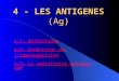 4 - LES ANTIGENES (Ag) 4-1- Définitions 4-2- Conditions de limmunogénicité 4-3- La spécificité antigénique