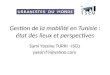 Gestion de la mobilité en Tunisie : état des lieux et perspectives Sami Yassine TURKI –ISCU yassin75@yahoo.com