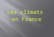Les climats en France. Lexique : Climat : ensemble des types de temps qui se succèdent sur une année. Le climat se définit par les températures et précipitations