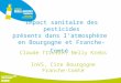 Impact sanitaire des pesticides présents dans latmosphère en Bourgogne et Franche-Comté Claude TILLIER, Nelly Krebs InVS, Cire Bourgogne Franche-Comté